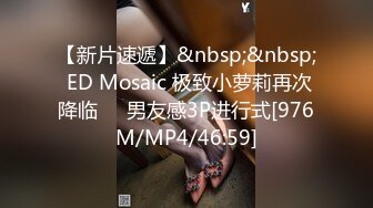 【新片速遞】&nbsp;&nbsp; ED Mosaic 极致小萝莉再次降临❤️男友感3P进行式[976M/MP4/46:59]