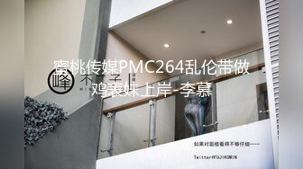 蜜桃传媒PMC264乱伦带做鸡表妹上岸-李慕